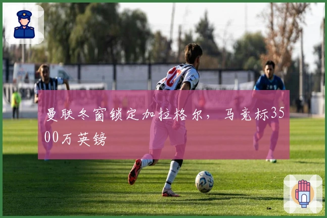 曼联冬窗锁定加拉格尔，马竞标3500万英镑