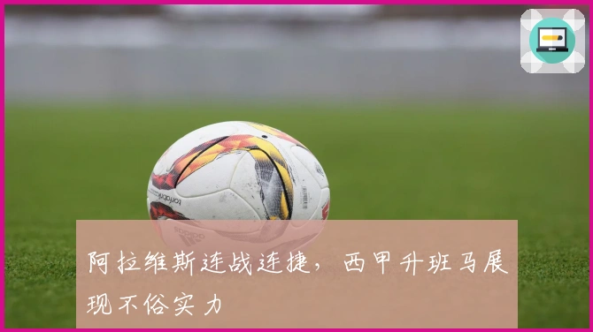 阿拉维斯连战连捷，西甲升班马展现不俗实力