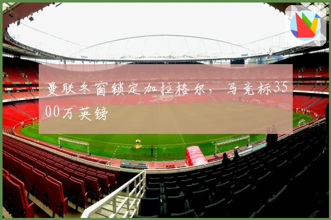 曼联冬窗锁定加拉格尔，马竞标3500万英镑