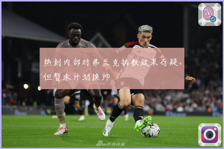 热刺内部对弗兰克执教效果存疑，但暂未计划换帅